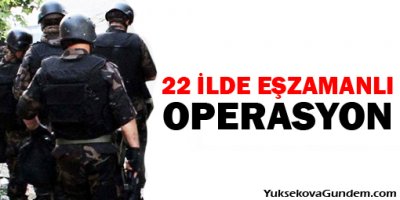 Emniyet'te 22 ilde eşzamanlı operasyon