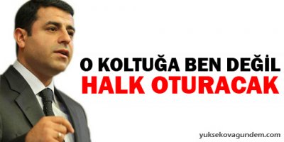 Demirtaş: O koltuğa ben değil halk oturacak