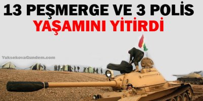 13 peşmerge ve 3 polis yaşamını yitirdi