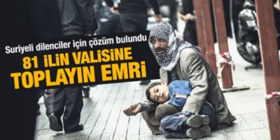 'Suriyeli dilencileri kamplara toplayın' talimatı