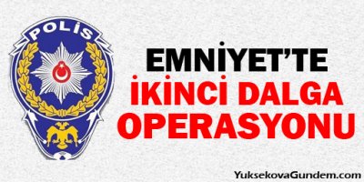 Emniyette ikinci dalga operasyonu