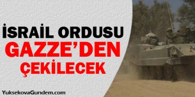 İsrail ordusu Gazzeden çekilecek
