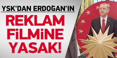 YSK, Erdoğan'ın reklam filmini yasakladı