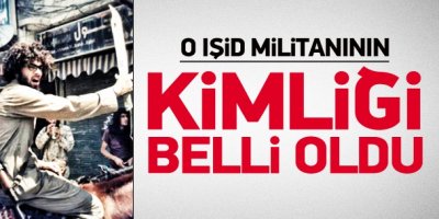 O IŞİD'çinin kim olduğu ortaya çıktı