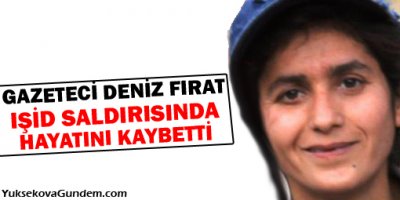 Gazeteci Deniz Fırat, IŞİD saldırısında hayatını kaybetti