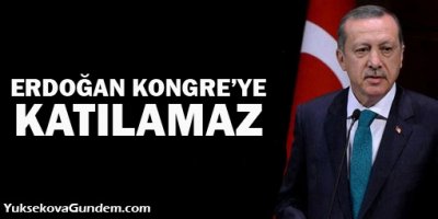 Erdoğan kongreye katılamaz
