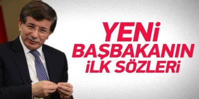Yeni Başbakan Ahmet Davutoğlu'nun ilk sözleri