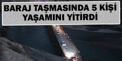 Siirtteki baraj taşmasında 5 kişi yaşamını yitirdi