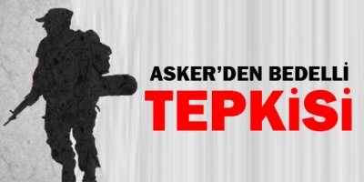 Askerden 'bedelli' tepkisi!