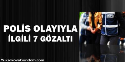 Polis olayıyla ilgili 7 gözaltı