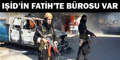 'IŞİD'in Fatih'te bürosu var'