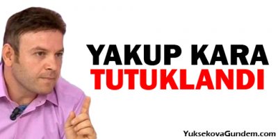 Yakup Kara tutuklandı