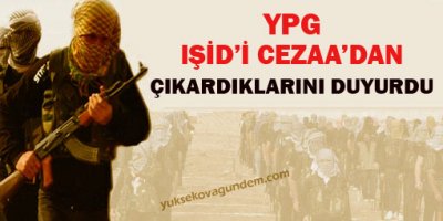 YPG, IŞİDi Cezaadan çıkardıklarını duyurdu