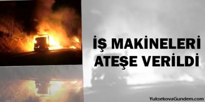İş makineleri ateşe verildi