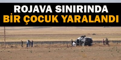 Rojava sınırında bir çocuk yaralandı