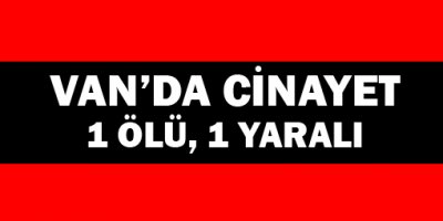 Van'da Cinayet; 1 Ölü 1 Yaralı!