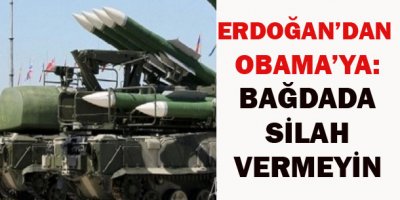 Erdoğandan Obamaya: Bağdata silah vermeyin
