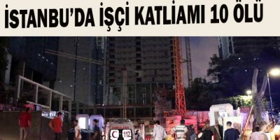 İstanbulda işçi katliamı: 10 ölü