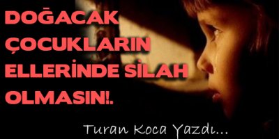 Doğacak Çocukların Ellerinde Silah Olmasın!.