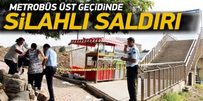 Metrobüs üst geçidinde silahlı saldırı