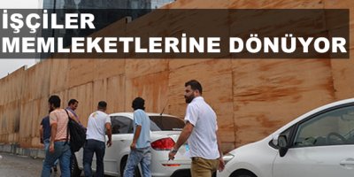 O inşaatın işçileri memleketlerine dönüyor