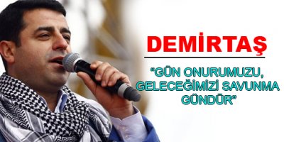 Demirtaş: Gün onurumuzu, geleceğimizi savunma gündür