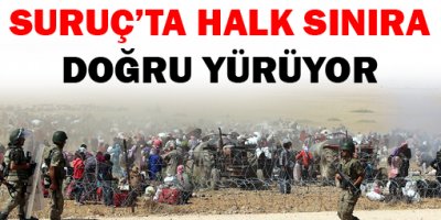 Suruçta halk sınıra doğru yürüyor