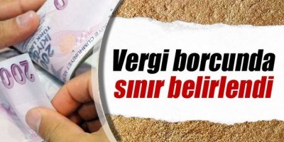 Vergi borcunda sınır belirlendi