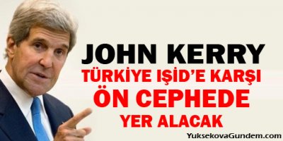 Kerry: Türkiye IŞİDe karşı ön cephede yer alacak