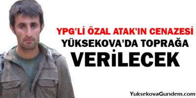 YPG'li Özal Atak'ın cenazesi Yüksekova'da toprağa verilecek