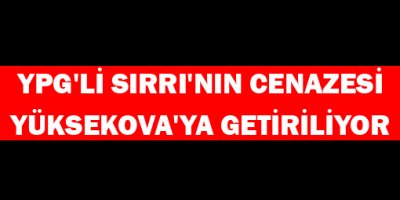 YPG'li Sırrı'nın cenazesi Yüksekova'ya getiriliyor