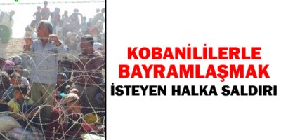 Kobanililerle bayramlaşmak isteyen halka saldırı