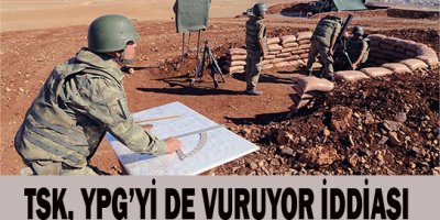 TSK, YPG ve IŞİD ayırmadan vuruyor iddiası