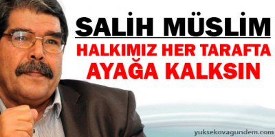 Salih Müslim: Halkımız her tarafta ayağa kalksın