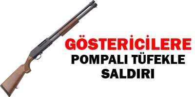 Göstericilere pompalı tüfekle saldırı