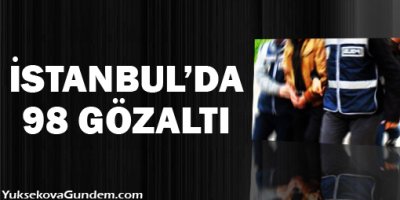 İstanbul'da 98 kişi gözaltında