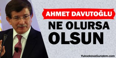 Davutoğlu: Ne olursa olsun