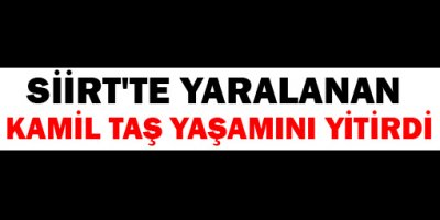 Siirt'te yaralanan Taş yaşamını yitirdi