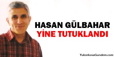Hasan Gülbahar yine tutuklandı