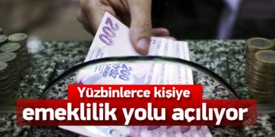 Yüzbinlerce kişiye emeklilik yolu açılıyor