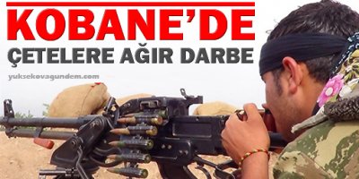 Kobanêde çetelere ağır darbe