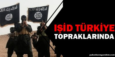 IŞİD, Türkiye Topraklarında!