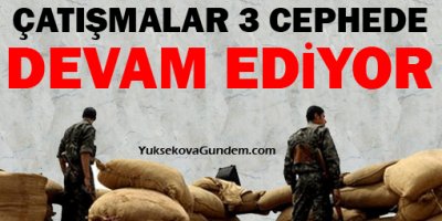 Çatışmalar 3 cephede devam ediyor
