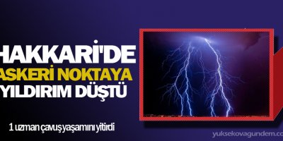 Hakkari'de Askeri noktaya yıldırım düştü