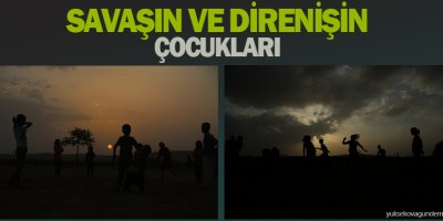 Savaşın ve direnişin çocukları!