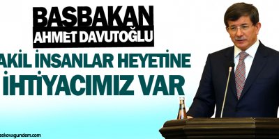 Davutoğlu: Akil İnsanlar Heyetine ihtiyacımız var
