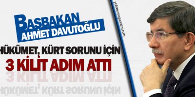 Davutoğlu,Hükümet, Kürt sorunu için 3 kilit adım attı