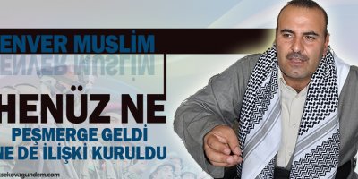 Muslim: Henüz ne peşmerge geldi ne de ilişki kuruldu
