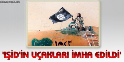 'IŞİD'in uçakları imha edildi'