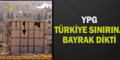 YPG Türkiye Sınırına Bayrak Dikti